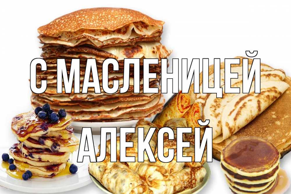 Открытка на каждый день с именем, Алексей С масленицей блины Прикольная открытка с пожеланием онлайн скачать бесплатно 