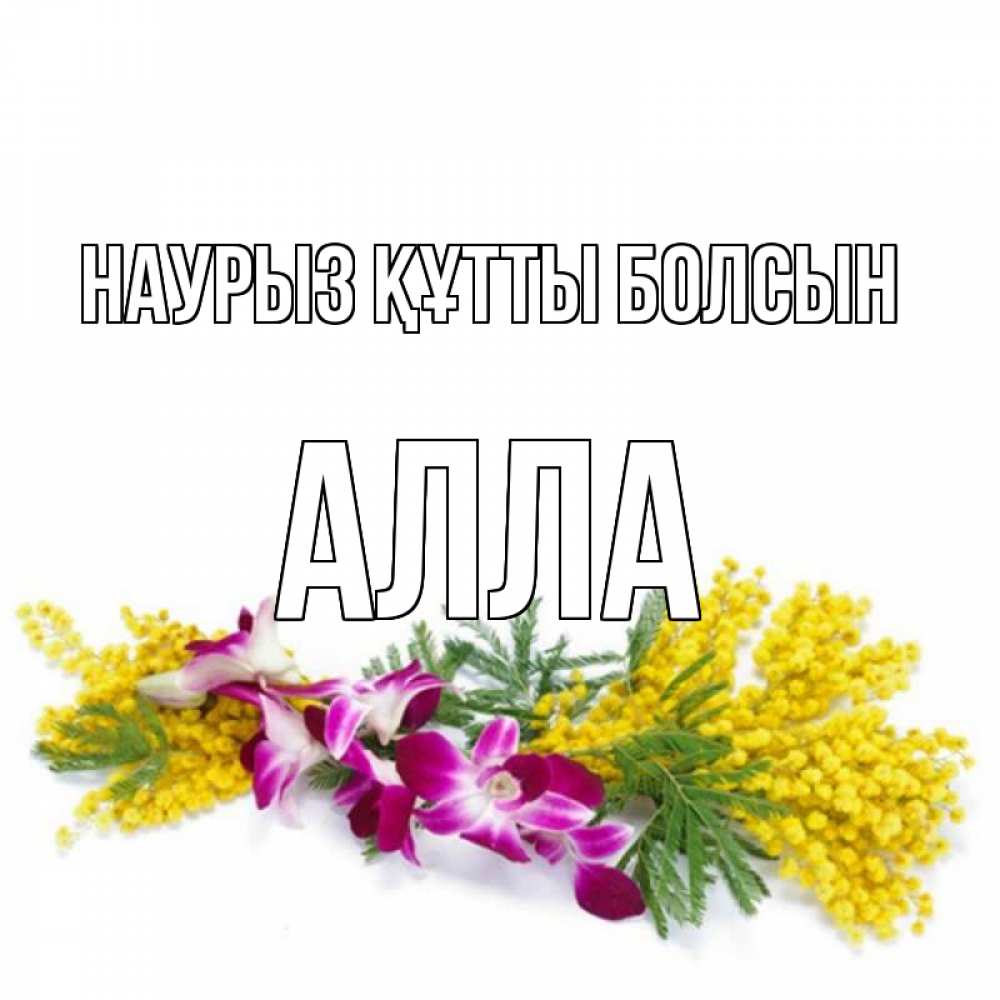 Открытка на каждый день с именем, Алла Наурыз құтты болсын открытка  наурыз с цветами  1 Прикольная открытка с пожеланием онлайн скачать бесплатно 