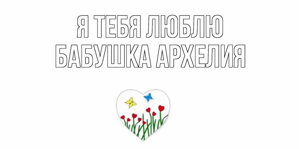 Открытка на каждый день с именем, Бабушка-Архелия Я тебя люблю сердечки, бабочки Прикольная открытка с пожеланием онлайн скачать бесплатно 