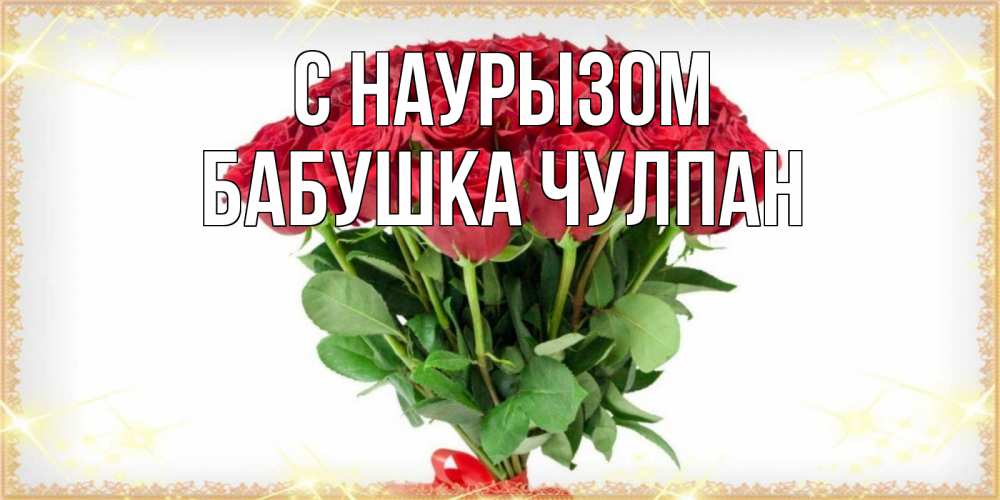 Открытка на каждый день с именем, Бабушка-Чулпан С наурызом самый огромный букет для милых дам Прикольная открытка с пожеланием онлайн скачать бесплатно 