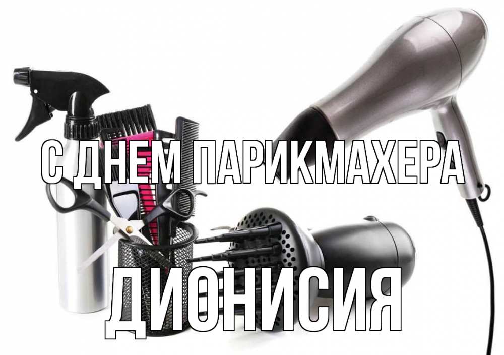 Открытка на каждый день с именем, Дионисия С днем парикмахера расческа фен Прикольная открытка с пожеланием онлайн скачать бесплатно 