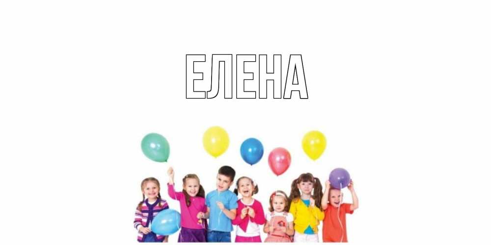 Открытка на каждый день с именем, Елена Главная Дети, шары Прикольная открытка с пожеланием онлайн скачать бесплатно 