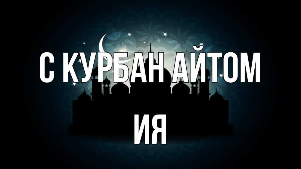 Открытка на каждый день с именем, Ия С курбан айтом мечеть Прикольная открытка с пожеланием онлайн скачать бесплатно 