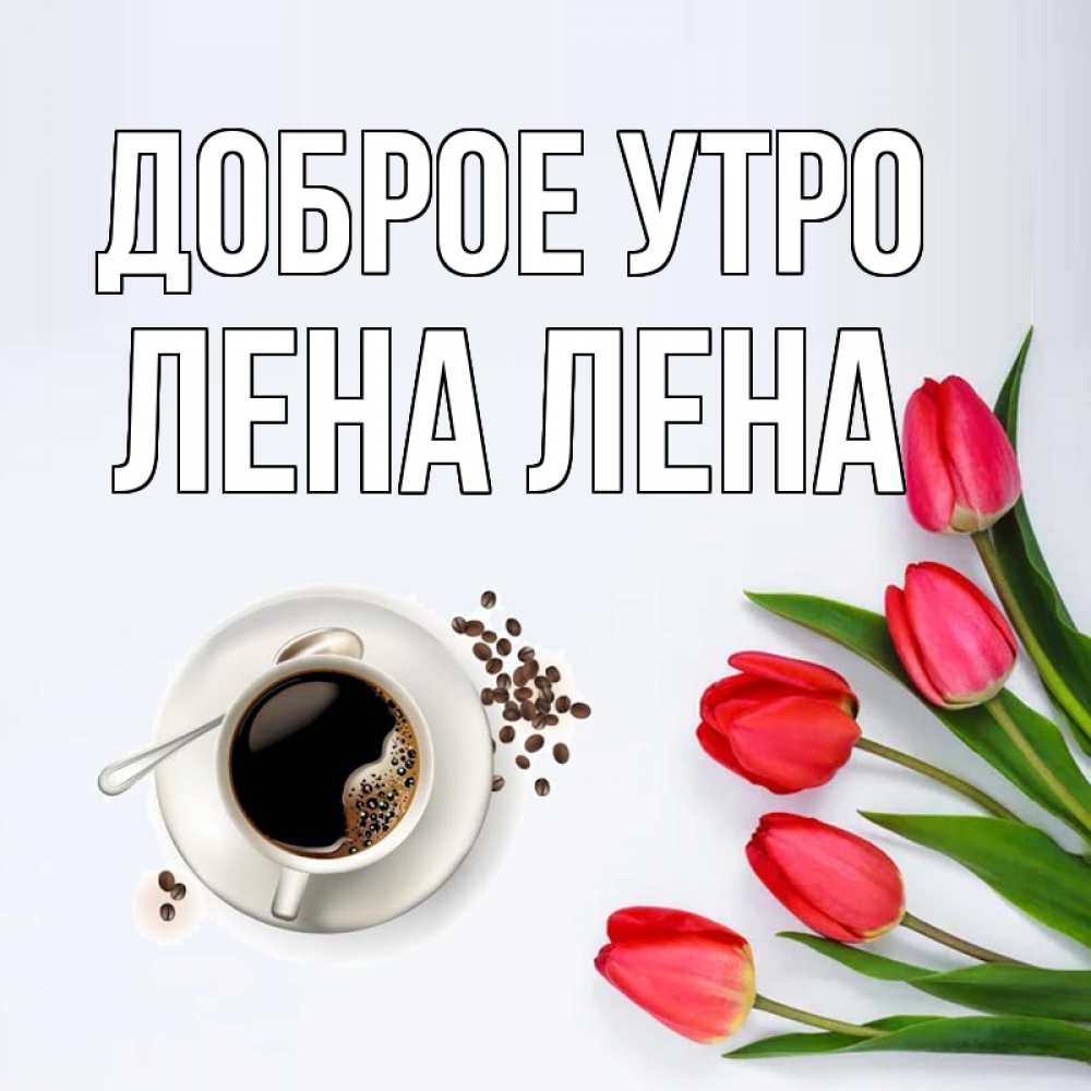 Открытка на каждый день с именем, ЛЕНА-лена Доброе утро красное блюдце Прикольная открытка с пожеланием онлайн скачать бесплатно 