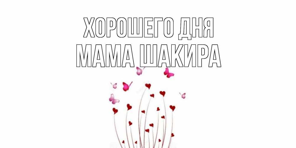 Открытка на каждый день с именем, Мама-Шакира Хорошего дня отличного дня Прикольная открытка с пожеланием онлайн скачать бесплатно 