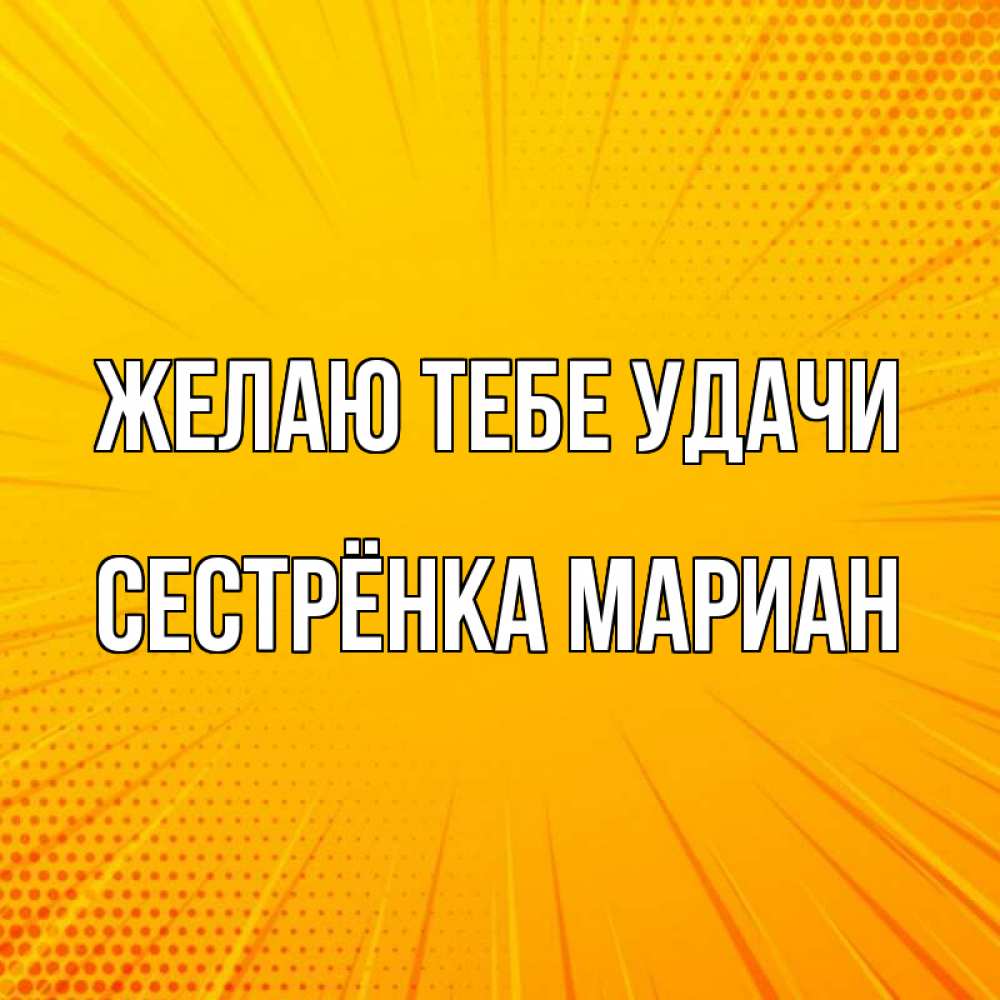 Открытка на каждый день с именем, Сестрёнка-Мариан Желаю тебе удачи фон Прикольная открытка с пожеланием онлайн скачать бесплатно 