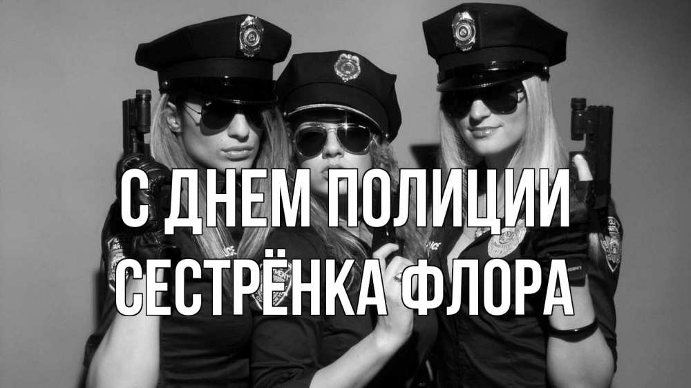 Открытка на каждый день с именем, Сестрёнка-Флора С днем полиции полиция девушки Прикольная открытка с пожеланием онлайн скачать бесплатно 