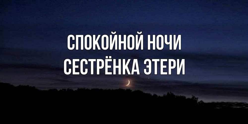Открытка на каждый день с именем, Сестрёнка-Этери Спокойной ночи месяц Прикольная открытка с пожеланием онлайн скачать бесплатно 