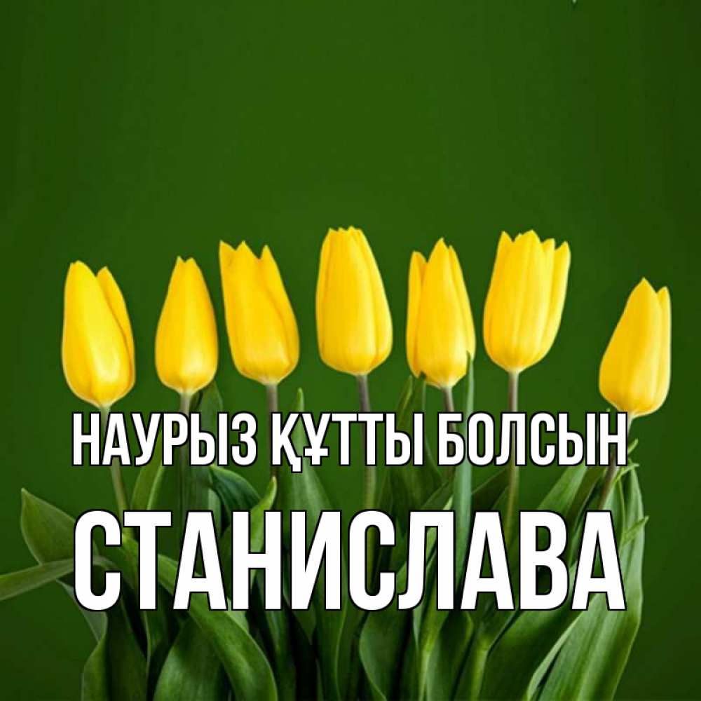 Открытка на каждый день с именем, Станислава Наурыз құтты болсын желтого цвета 3 Прикольная открытка с пожеланием онлайн скачать бесплатно 