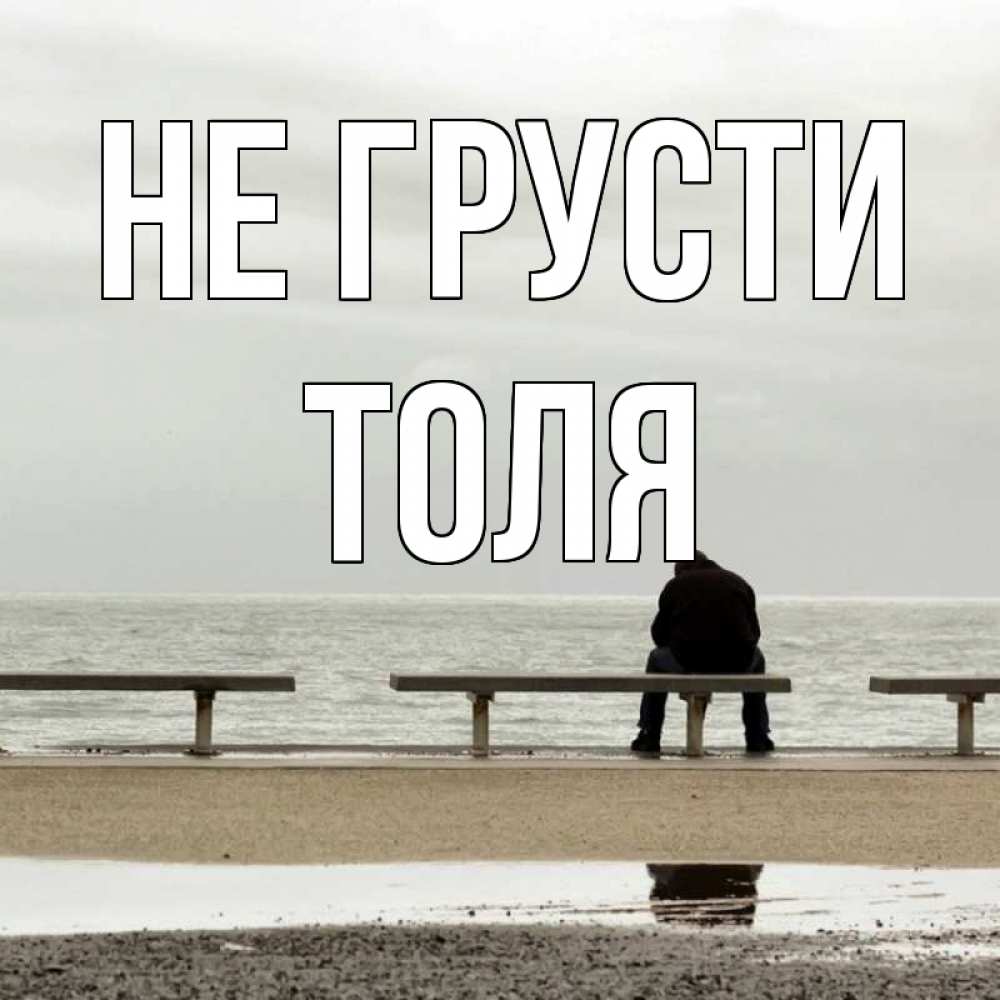 Открытка на каждый день с именем, Толя Не грусти вода Прикольная открытка с пожеланием онлайн скачать бесплатно 