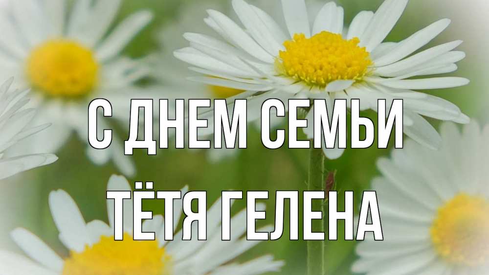Открытка на каждый день с именем, Тётя-Гелена С днем семьи с днем семьи  1 Прикольная открытка с пожеланием онлайн скачать бесплатно 