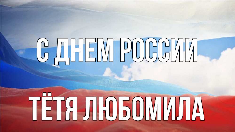 Открытка на каждый день с именем, Тётя-Любомила С днем россии С днем России Прикольная открытка с пожеланием онлайн скачать бесплатно 