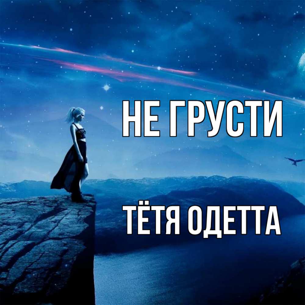 Открытка на каждый день с именем, Тётя-Одетта Не грусти вода и скала Прикольная открытка с пожеланием онлайн скачать бесплатно 