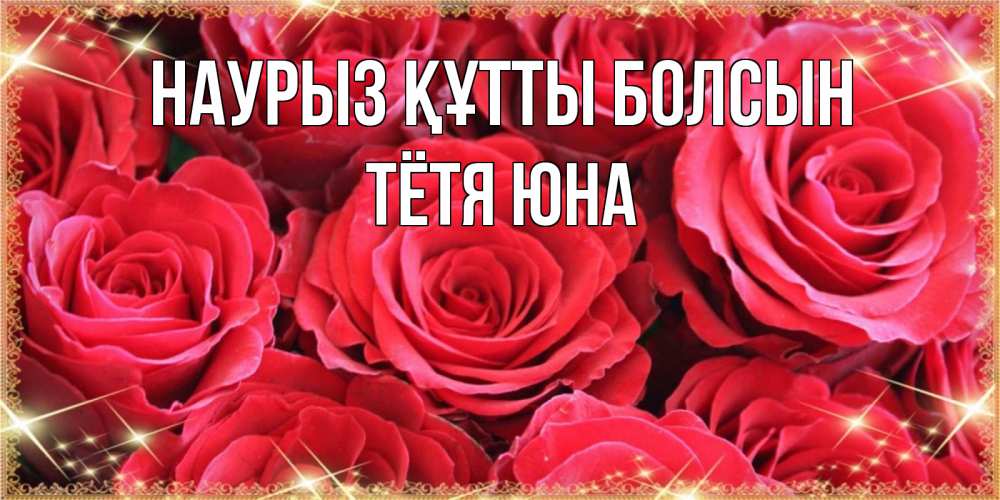 Открытка на каждый день с именем, Тётя-Юна Наурыз құтты болсын открытки на наурыз Прикольная открытка с пожеланием онлайн скачать бесплатно 