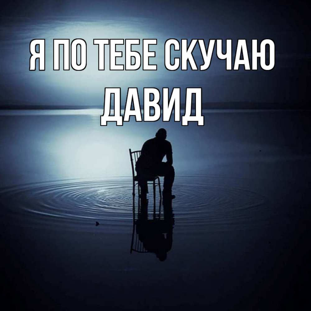 Открытка на каждый день с именем, Давид Я по тебе скучаю грусть Прикольная открытка с пожеланием онлайн скачать бесплатно 