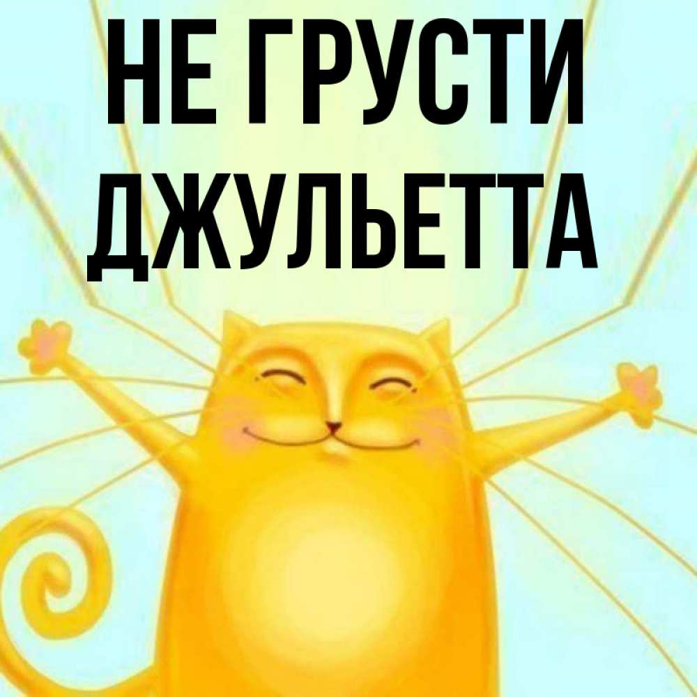 Открытка на каждый день с именем, Джульетта Не грусти обнимашки усатые Прикольная открытка с пожеланием онлайн скачать бесплатно 