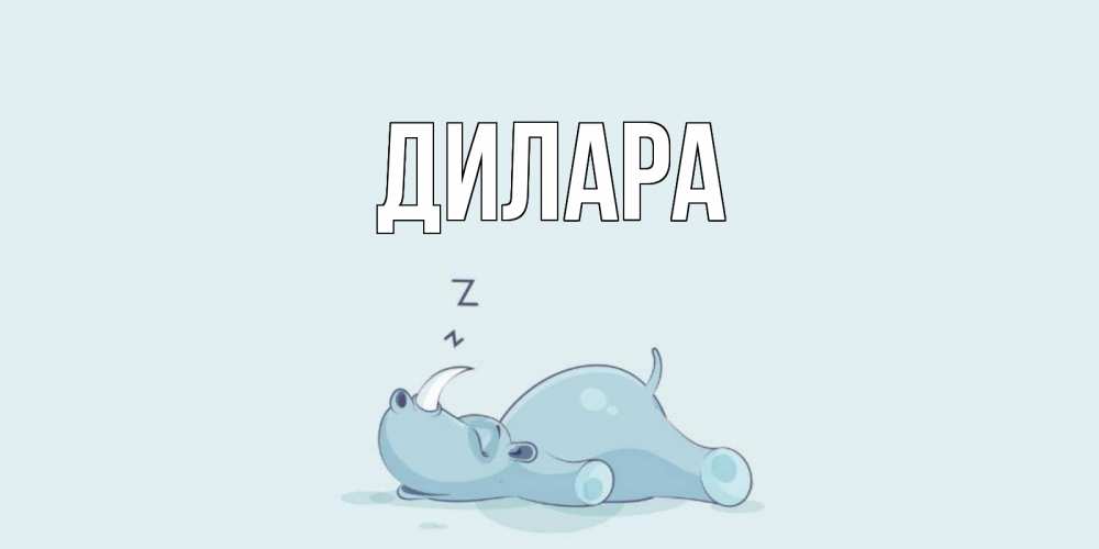 Открытка на каждый день с именем, Дилара Главная сладких снов с носорогом Прикольная открытка с пожеланием онлайн скачать бесплатно 