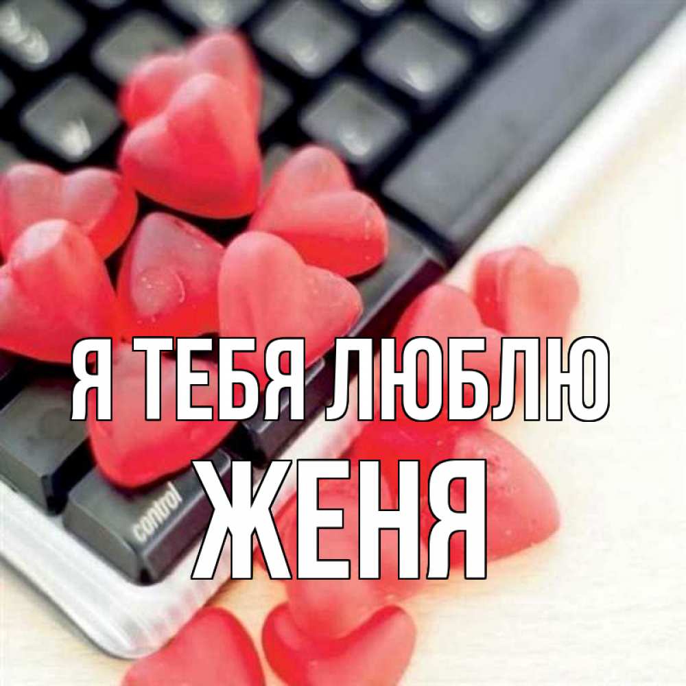Открытка на каждый день с именем, Женя Я тебя люблю конфеты в виде сердец Прикольная открытка с пожеланием онлайн скачать бесплатно 