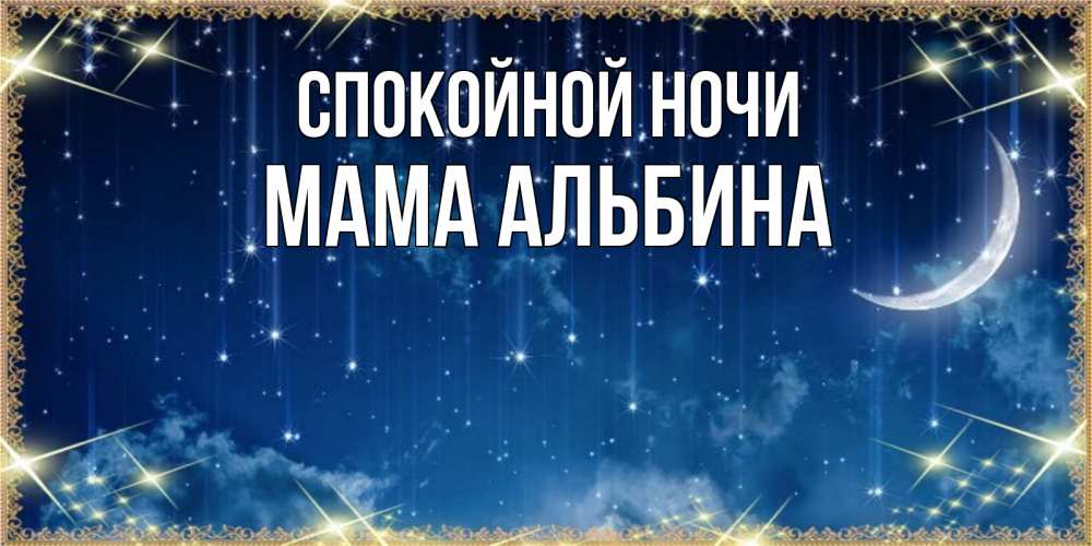 Открытка на каждый день с именем, Мама-Альбина Спокойной ночи звездопад и месяц на открытках ко сну Прикольная открытка с пожеланием онлайн скачать бесплатно 