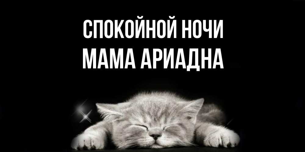 Открытка на каждый день с именем, Мама-Ариадна Спокойной ночи спящий котик Прикольная открытка с пожеланием онлайн скачать бесплатно 
