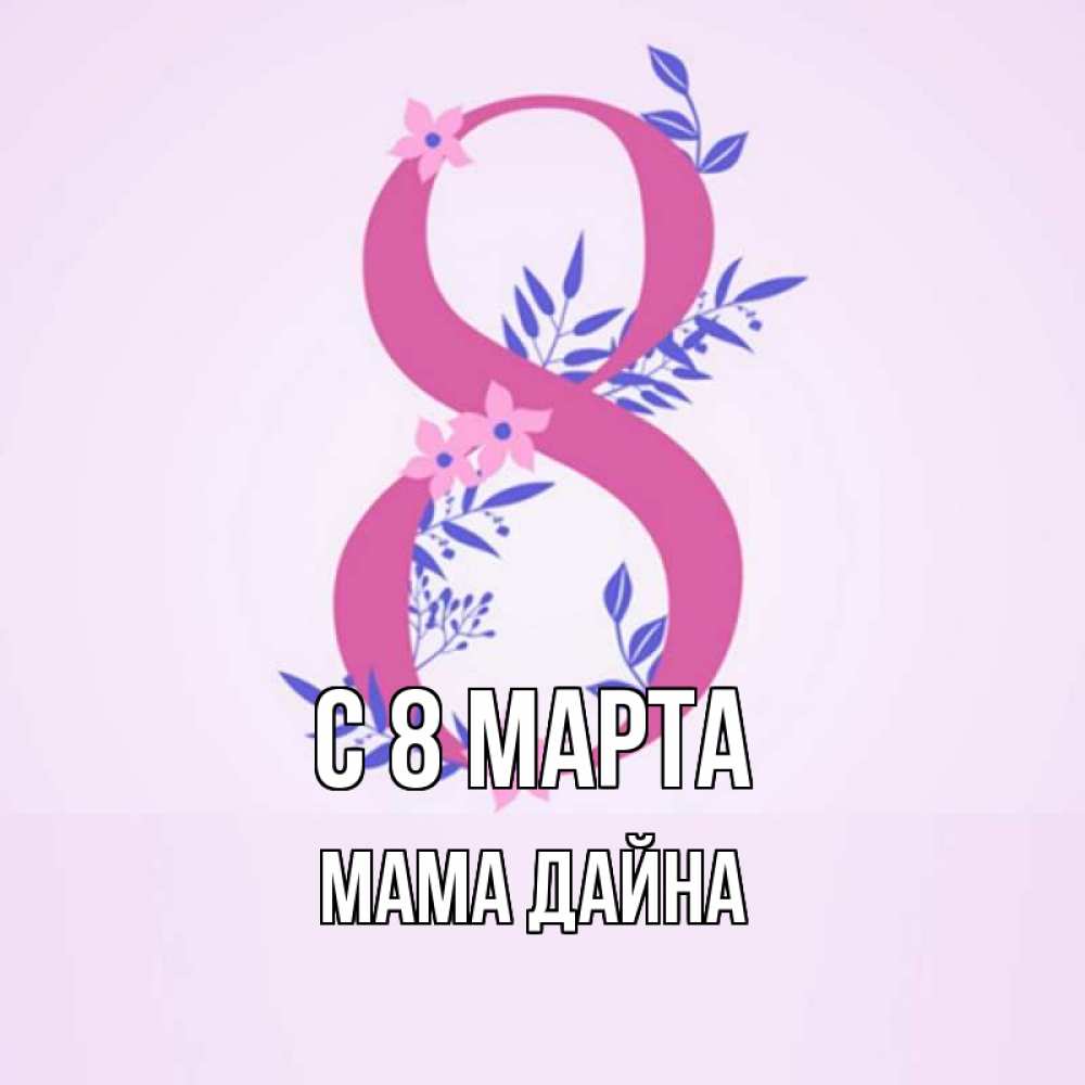 Открытка на каждый день с именем, Мама-Дайна С 8 марта международный женский день Прикольная открытка с пожеланием онлайн скачать бесплатно 