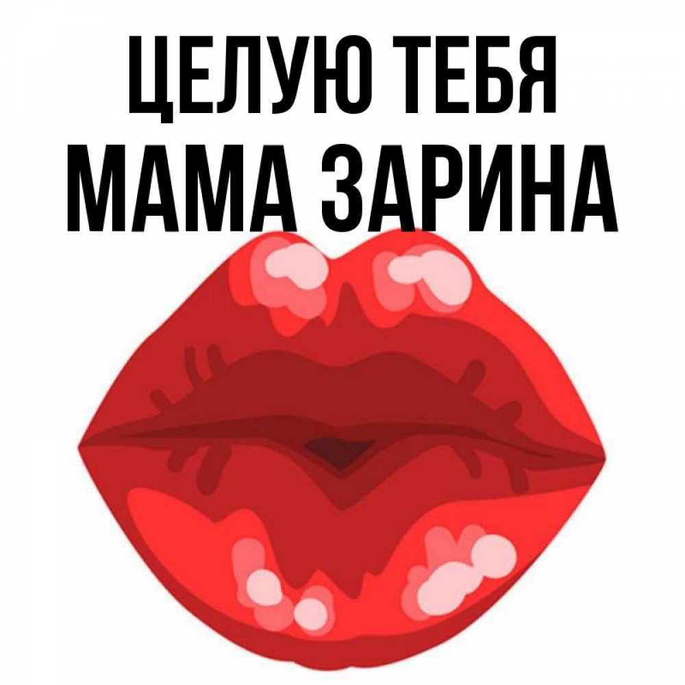 Открытка на каждый день с именем, Мама-Зарина Целую тебя отправить открытку с поцелуем бесплатно и скачать для парня Прикольная открытка с пожеланием онлайн скачать бесплатно 