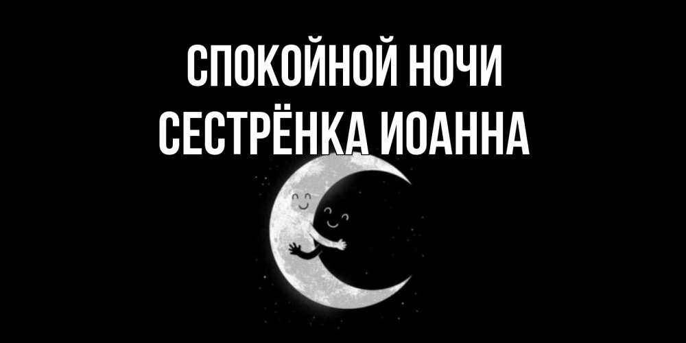 Открытка на каждый день с именем, Сестрёнка-Иоанна Спокойной ночи месяц Прикольная открытка с пожеланием онлайн скачать бесплатно 