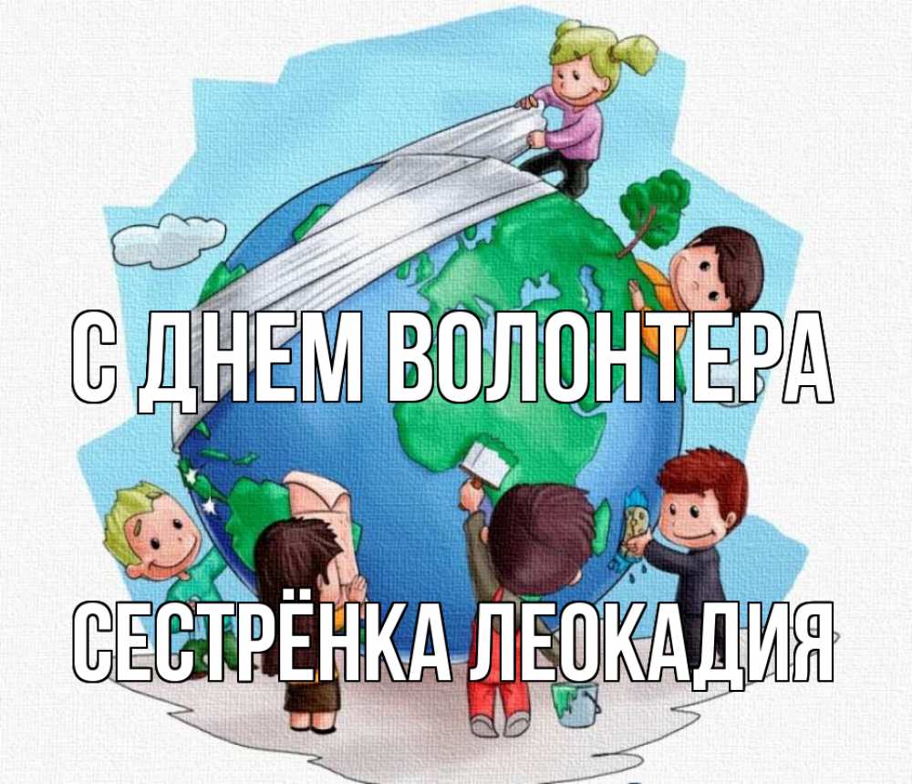 Открытка на каждый день с именем, Сестрёнка-Леокадия С днем волонтера С днем волонтера Прикольная открытка с пожеланием онлайн скачать бесплатно 