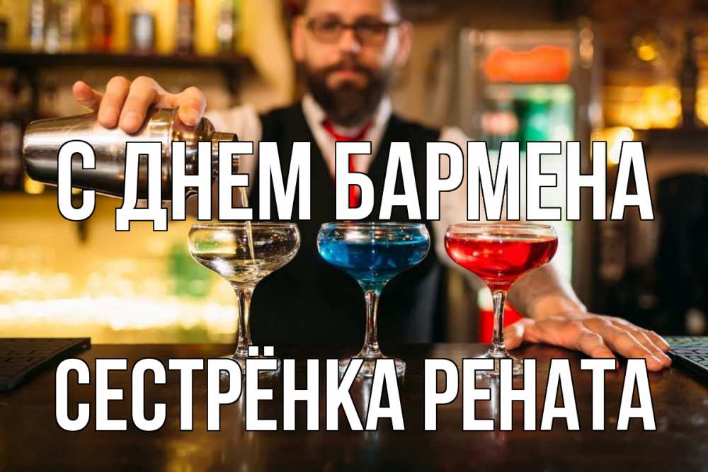 Открытка на каждый день с именем, Сестрёнка-Рената С днем бармена коктейли Прикольная открытка с пожеланием онлайн скачать бесплатно 