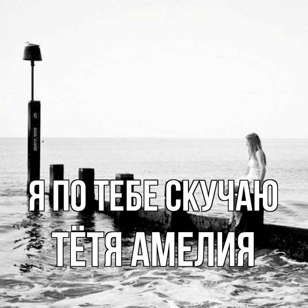 Открытка на каждый день с именем, Тётя-Амелия Я по тебе скучаю вода Прикольная открытка с пожеланием онлайн скачать бесплатно 