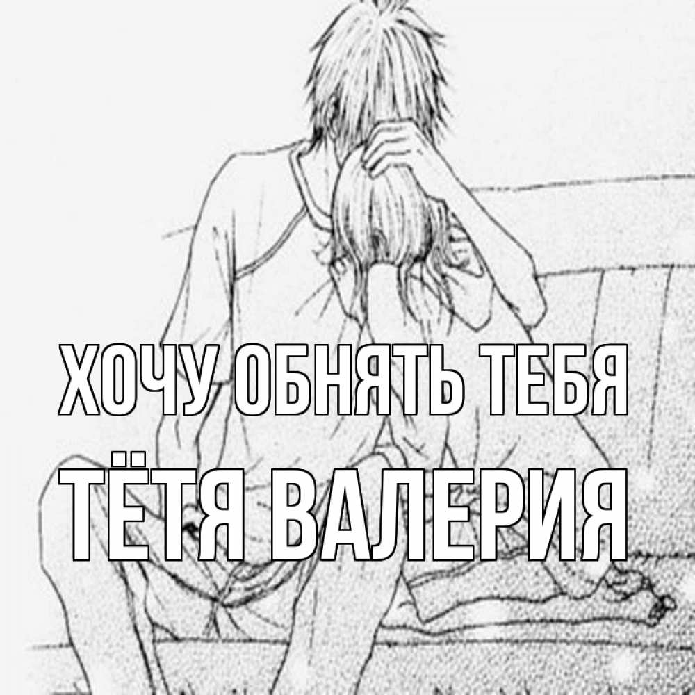 Открытка на каждый день с именем, Тётя-Валерия Хочу обнять тебя карандаш Прикольная открытка с пожеланием онлайн скачать бесплатно 