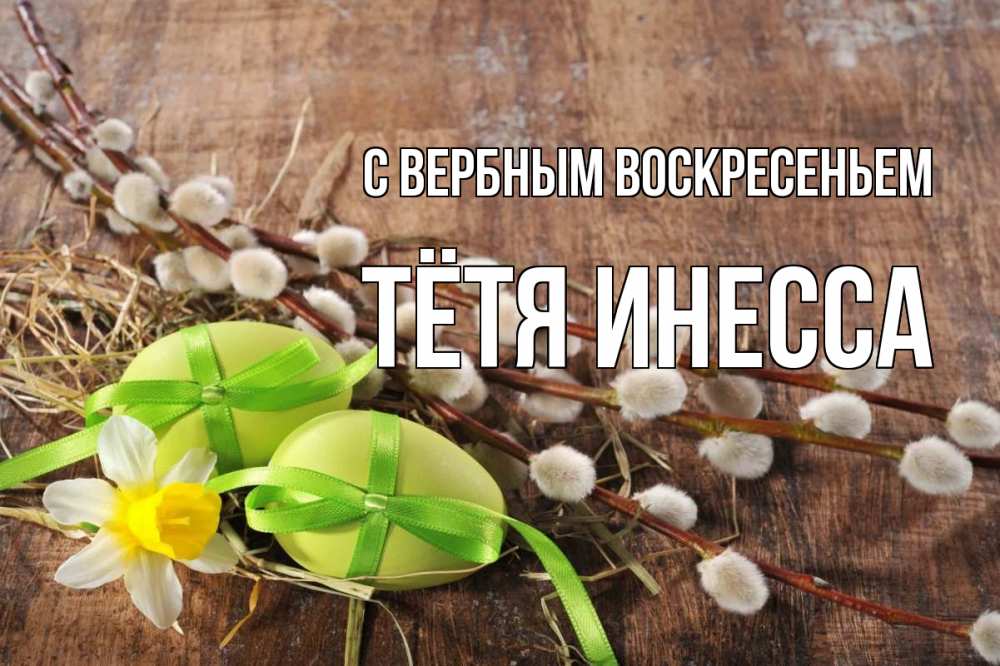 Открытка на каждый день с именем, Тётя-Инесса С вербным воскресеньем верба Прикольная открытка с пожеланием онлайн скачать бесплатно 