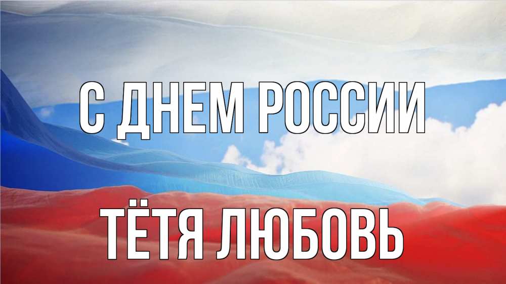 Открытка на каждый день с именем, Тётя-Любовь С днем россии С днем России Прикольная открытка с пожеланием онлайн скачать бесплатно 