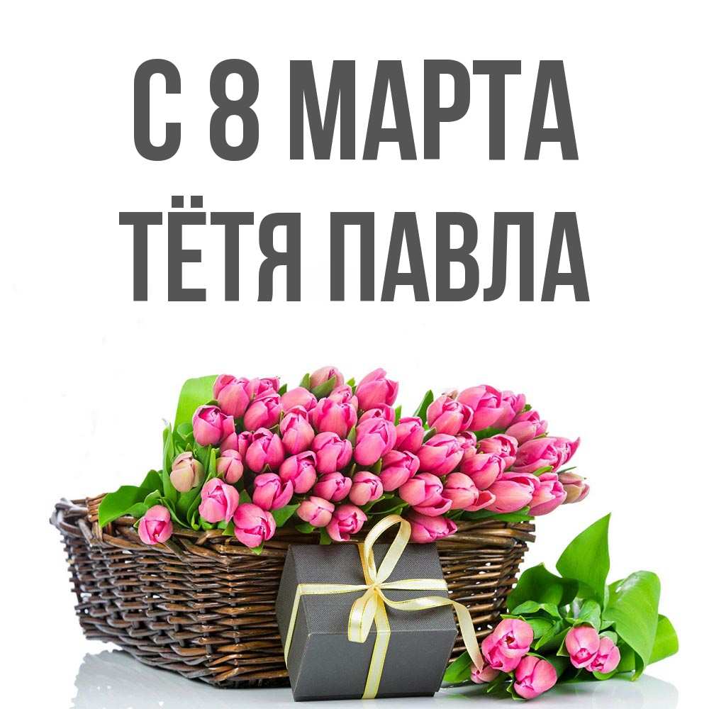 Открытка на каждый день с именем, Тётя-Павла С 8 марта цветы Прикольная открытка с пожеланием онлайн скачать бесплатно 