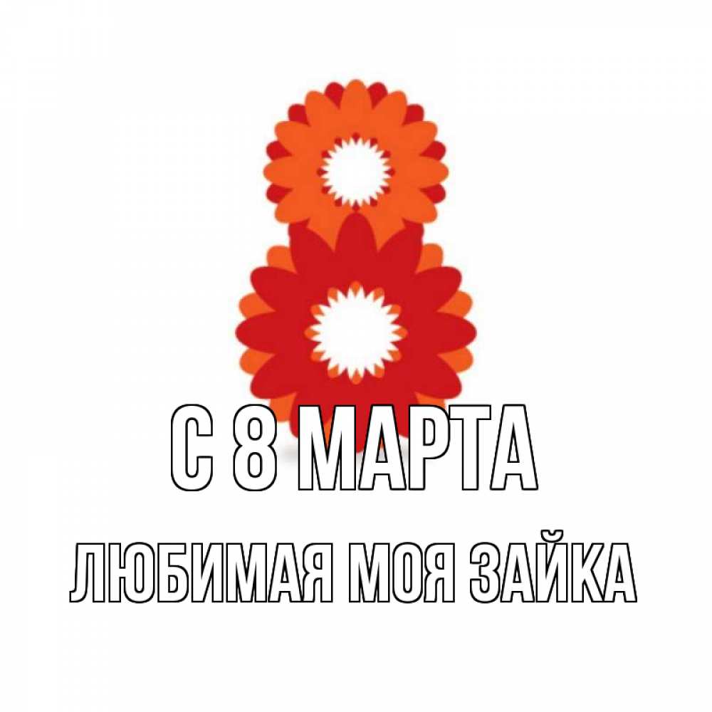 Картинка С 8 МАРТА, Любимая моя зайка