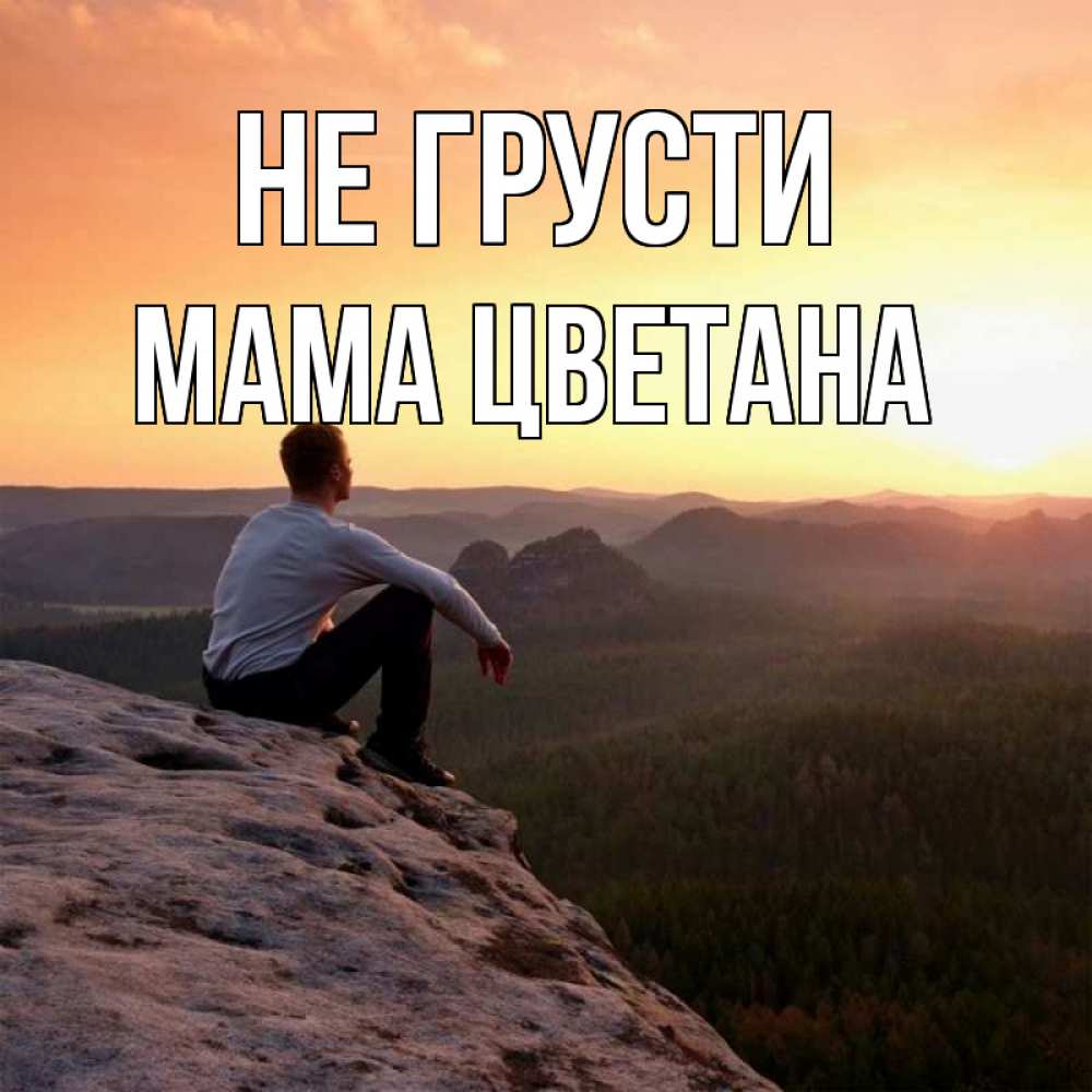 Открытка на каждый день с именем, Мама-Цветана Не грусти смотрим на закат Прикольная открытка с пожеланием онлайн скачать бесплатно 