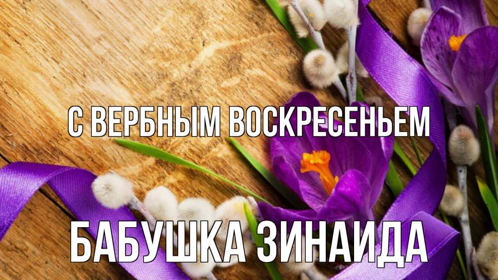 Открытка на каждый день с именем, Бабушка-Зинаида С вербным воскресеньем верба, стол, цветы Прикольная открытка с пожеланием онлайн скачать бесплатно 