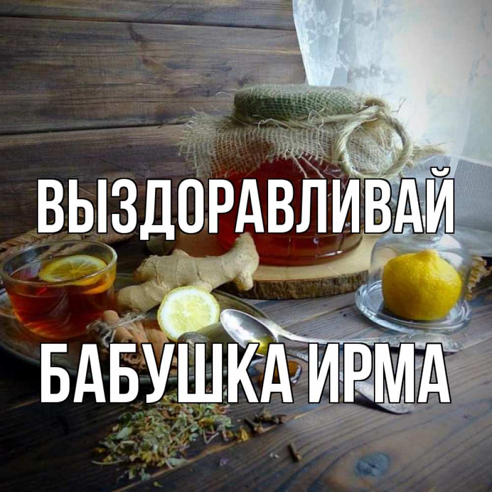 Открытка на каждый день с именем, Бабушка-Ирма Выздоравливай банка с медом Прикольная открытка с пожеланием онлайн скачать бесплатно 