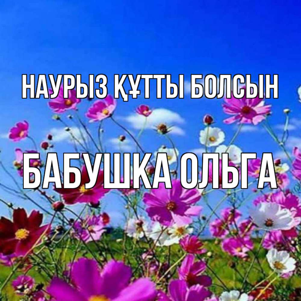 Открытка на каждый день с именем, Бабушка-Ольга Наурыз құтты болсын цветы Прикольная открытка с пожеланием онлайн скачать бесплатно 