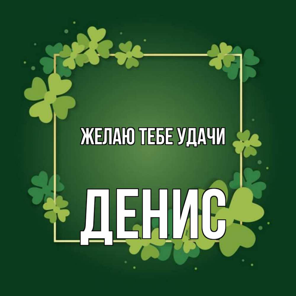 Открытка на каждый день с именем, Денис Желаю тебе удачи квадратная рамка 3 Прикольная открытка с пожеланием онлайн скачать бесплатно 
