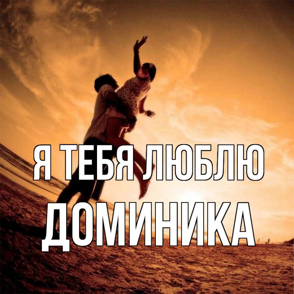 Открытка на каждый день с именем, Доминика Я тебя люблю парень держит девушку Прикольная открытка с пожеланием онлайн скачать бесплатно 
