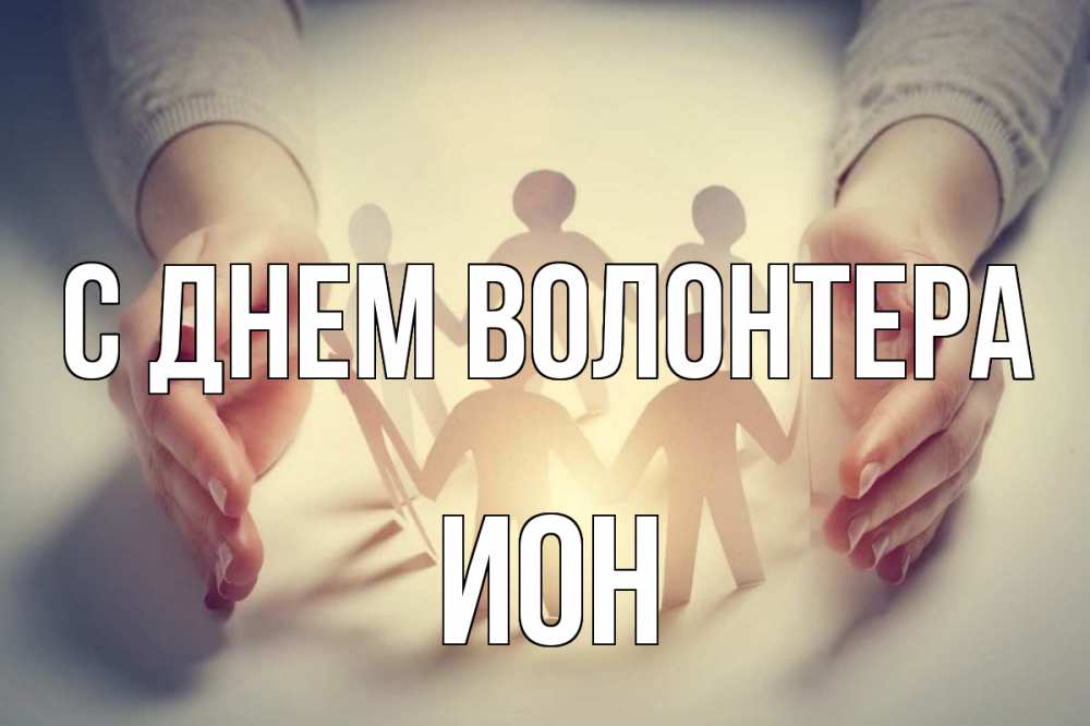 Открытка на каждый день с именем, Ион С днем волонтера С днем волонтера Прикольная открытка с пожеланием онлайн скачать бесплатно 