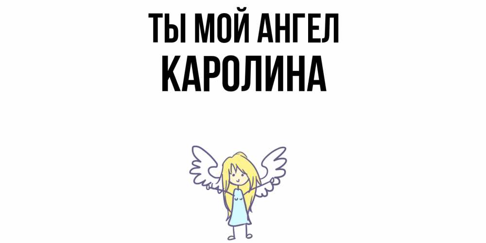 Открытка на каждый день с именем, Каролина Ты мой ангел ангел Прикольная открытка с пожеланием онлайн скачать бесплатно 