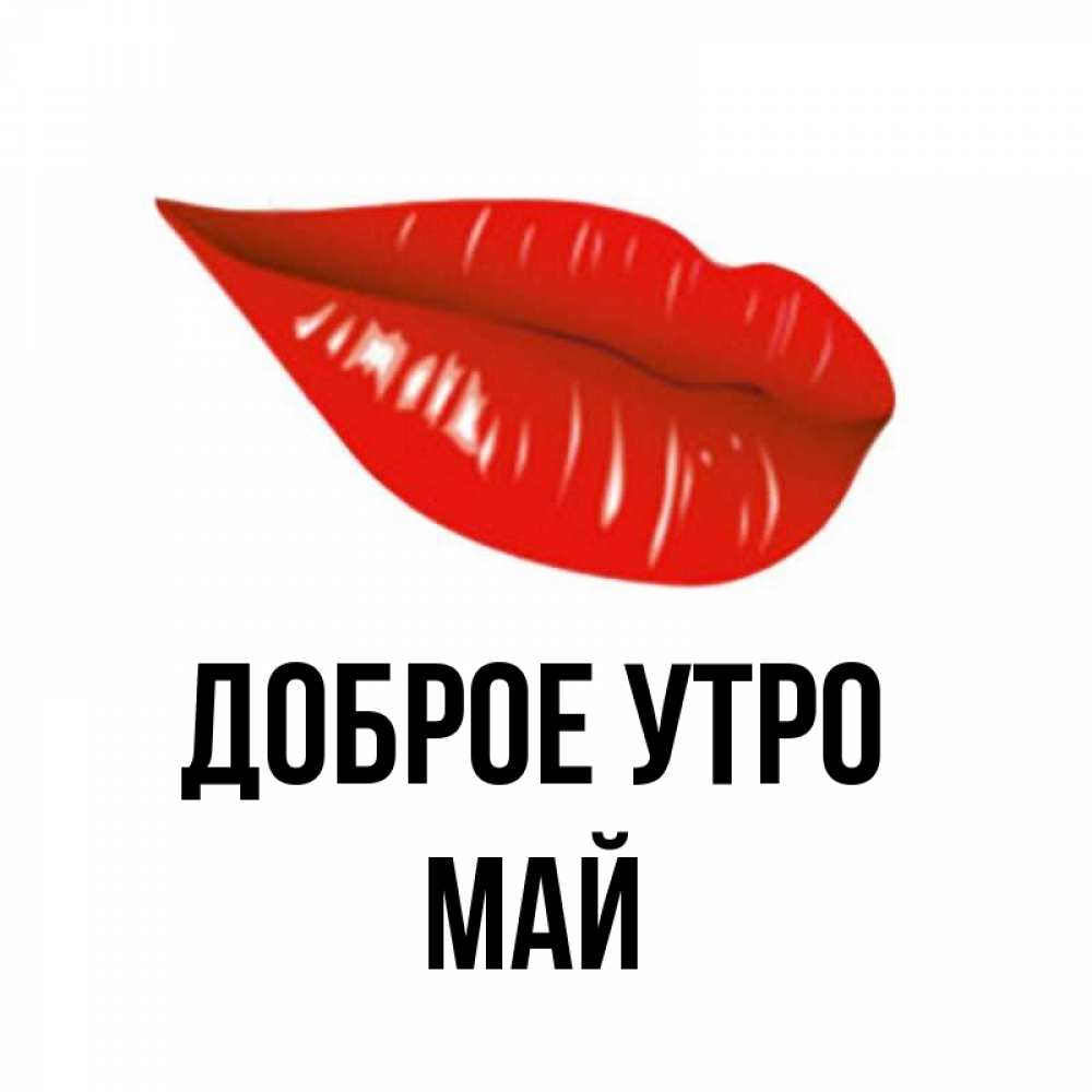 Открытка на каждый день с именем, Май Доброе утро утрешний поцелуй Прикольная открытка с пожеланием онлайн скачать бесплатно 