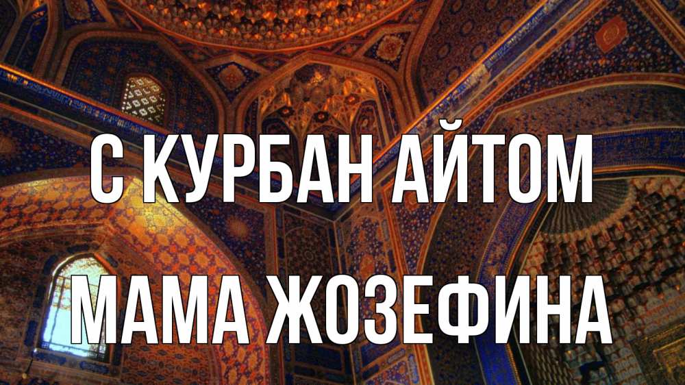 Открытка на каждый день с именем, Мама-Жозефина С курбан айтом мечеть Прикольная открытка с пожеланием онлайн скачать бесплатно 