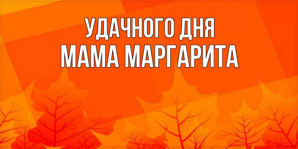 Открытка на каждый день с именем, Мама-Маргарита Удачного дня осеннее настроение Прикольная открытка с пожеланием онлайн скачать бесплатно 