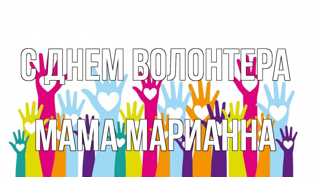 Открытка на каждый день с именем, Мама-Марианна С днем волонтера С днем волонтера Прикольная открытка с пожеланием онлайн скачать бесплатно 