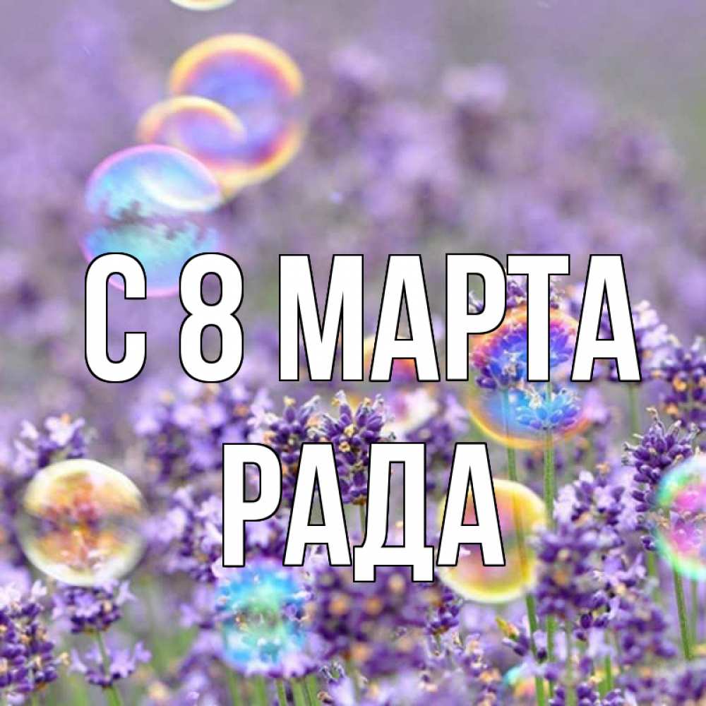 Открытка на каждый день с именем, Рада С 8 МАРТА цветы Прикольная открытка с пожеланием онлайн скачать бесплатно 