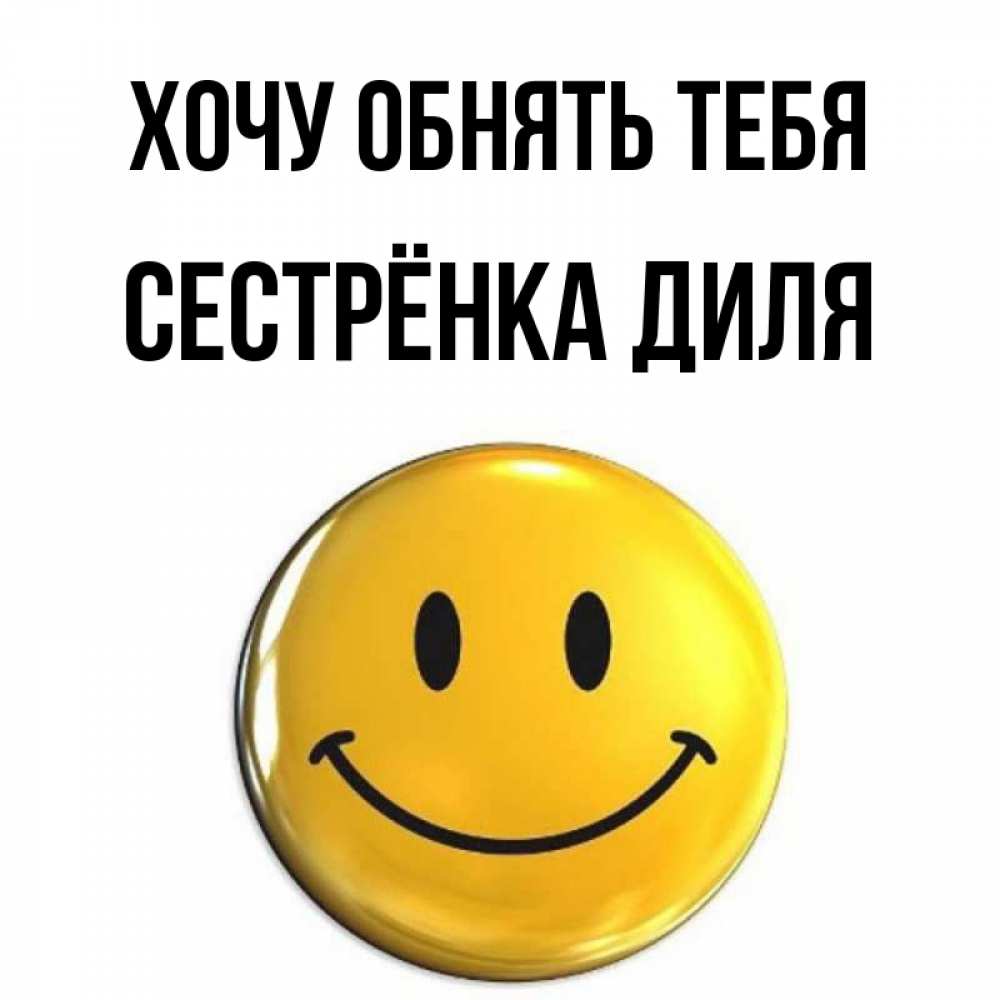 Открытка на каждый день с именем, Сестрёнка-Диля Хочу обнять тебя открытки которые можно подписывать онлайн по своему усмотрению бесплатно Прикольная открытка с пожеланием онлайн скачать бесплатно 