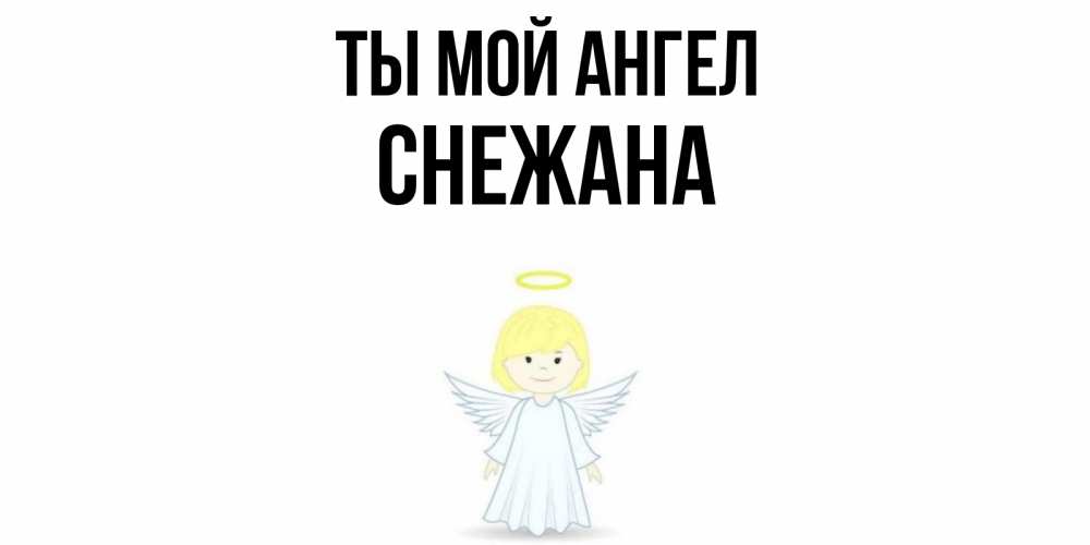 Открытка на каждый день с именем, Снежана Ты мой ангел ангел Прикольная открытка с пожеланием онлайн скачать бесплатно 